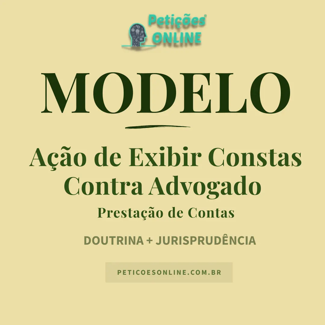 Modelo de Ação de Exigir Contas contra Advogado — Prestação de Contas — Honorários — Valores Administrados