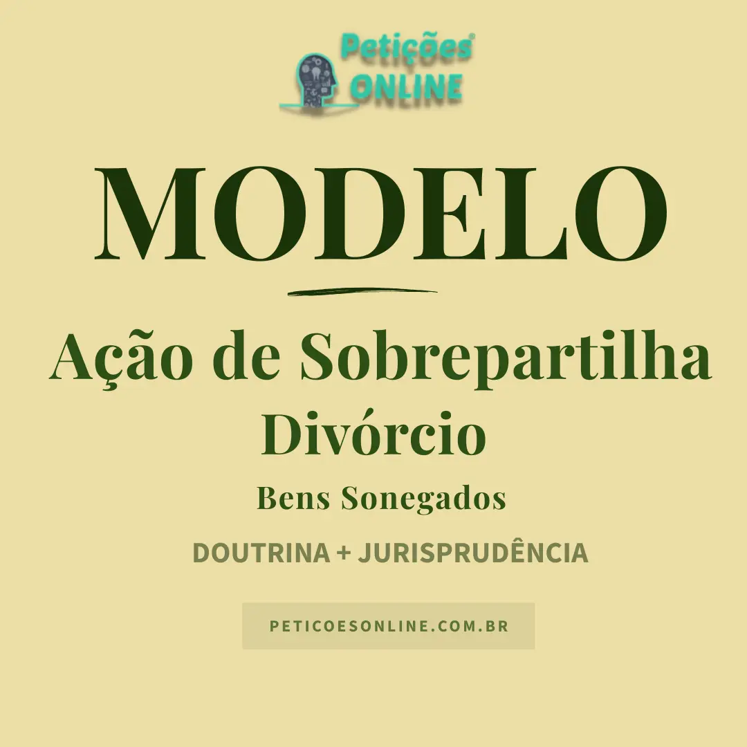 Modelo de Ação de Sobrepartilha de Bens após Divórcio — Bens Sonegados — Novo CPC