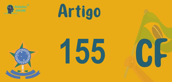 Art 155 da CF | Jurisprudência Atualizada