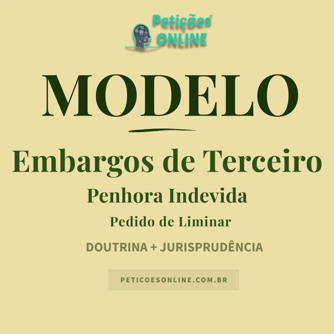 Modelo de Embargos de Terceiro &mdash; Penhora Indevida &mdash; Pedido de Liminar
