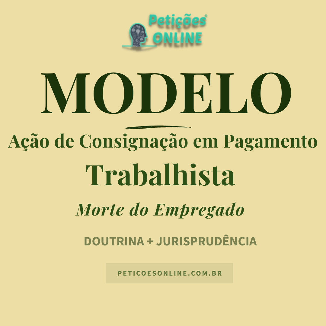 Modelo de A&ccedil;&atilde;o de Consigna&ccedil;&atilde;o em Pagamento Trabalhista &mdash; Morte do Empregado &mdash; Verbas Rescis&oacute;rias &mdash; Herdeiros