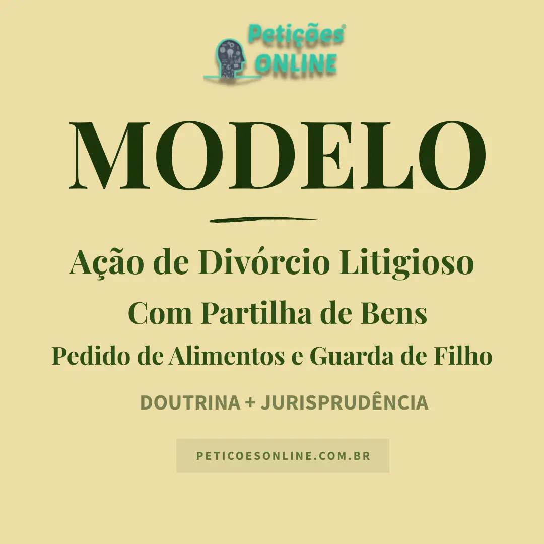 Modelo de A&ccedil;&atilde;o de Div&oacute;rcio Litigioso &mdash; Partilha de Bens &mdash; Guarda e Alimentos