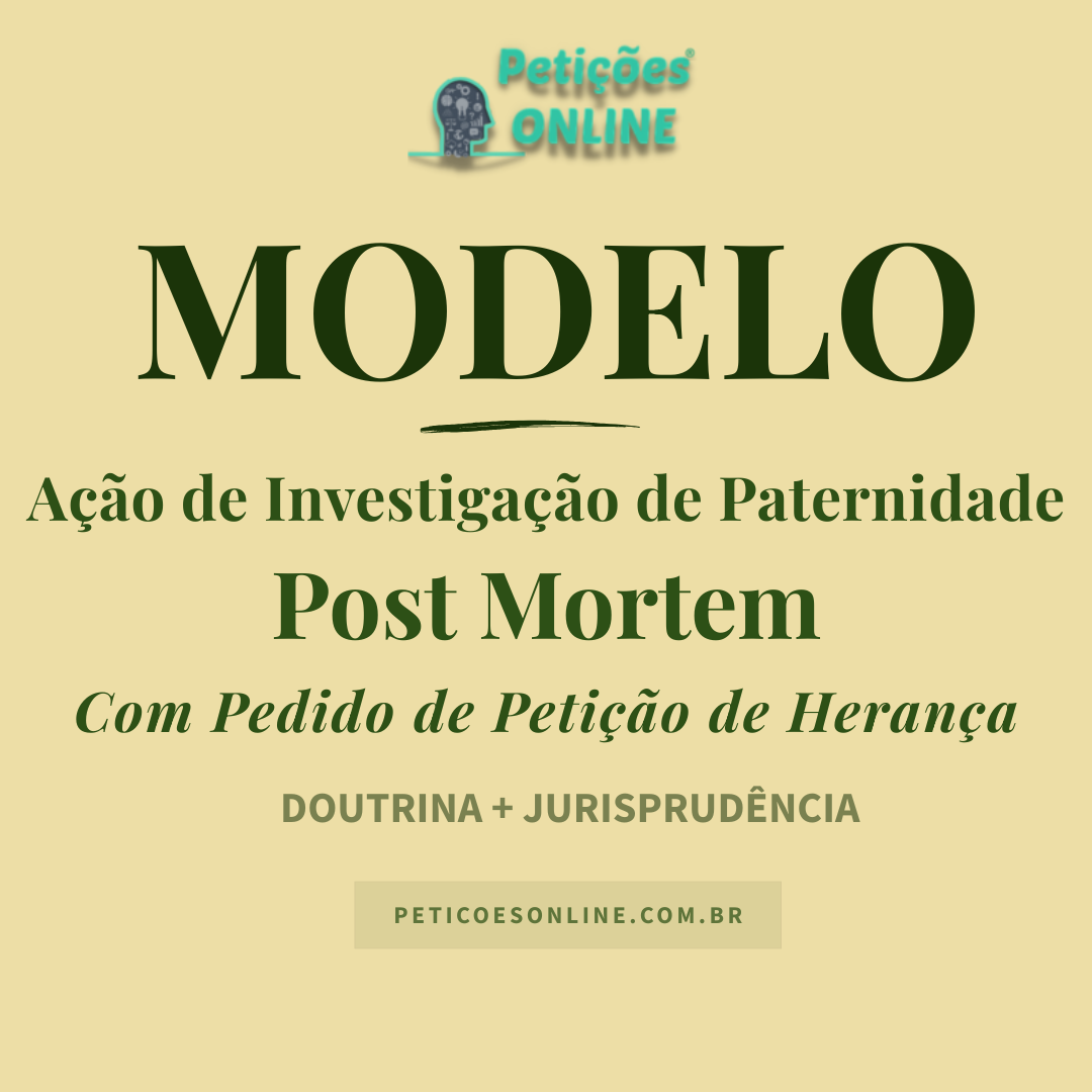 Modelo de Ação de Investigação de Paternidade Post Mortem c/c Petição de Herança