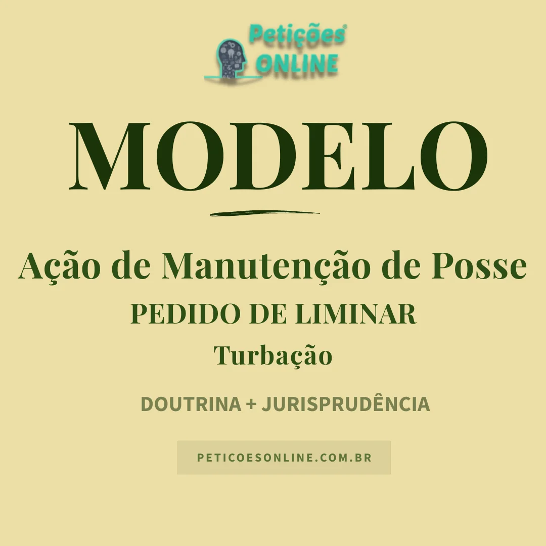 Modelo de Peti&ccedil;&atilde;o A&ccedil;&atilde;o de Manuten&ccedil;&atilde;o de Posse Pedido Liminar Turba&ccedil;&atilde;o