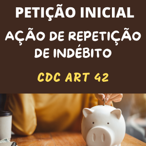 Modelo de petição inicial de ação de repetição de indébito CDC art 42