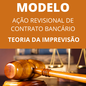 Modelo de ação revisional de contrato bancário Teoria da Imprevisão