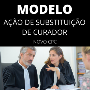 Modelo de ação de substituição de curador novo cpc