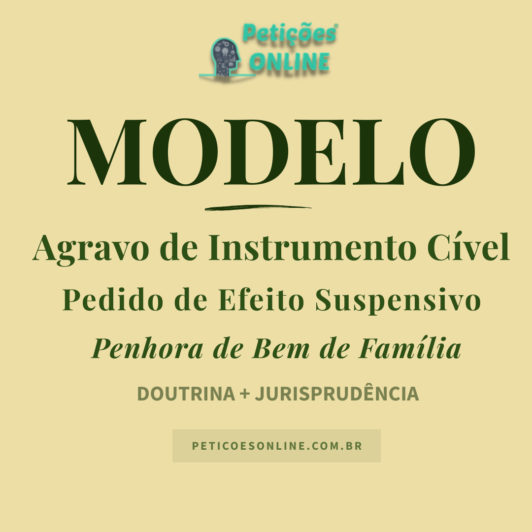 Modelo de Agravo de Instrumento contra Penhora de Bem de Fam&iacute;lia &mdash; Impenhorabilidade &mdash; Efeito Suspensivo