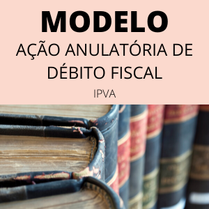 Modelo de ação anulatória de débito fiscal ipva