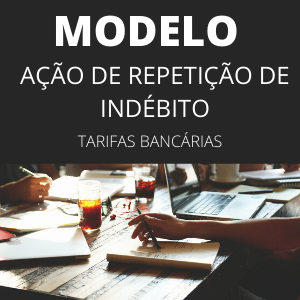 Modelo de ação de repetição de indébito tarifas bancárias venda casada