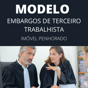 Modelo de embargos de terceiro trabalhista imóvel penhorado novo cpc