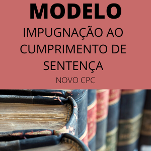 Modelo de impugnação ao cumprimento de sentença novo cpc