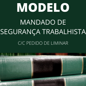 Modelo de mandado de segurança trabalhista c/c pedido de liminar