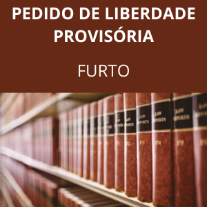 Modelo de pedido de liberdade provisória Furto CP art 155