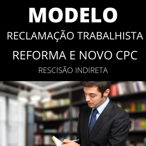 Modelo de reclamação trabalhista reforma rescisão indireta