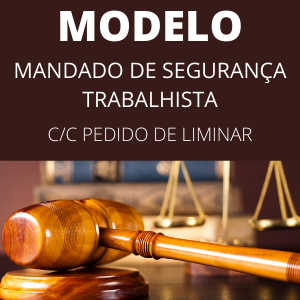 Modelo de mandado de segurança trabalhista c/c pedido liminar