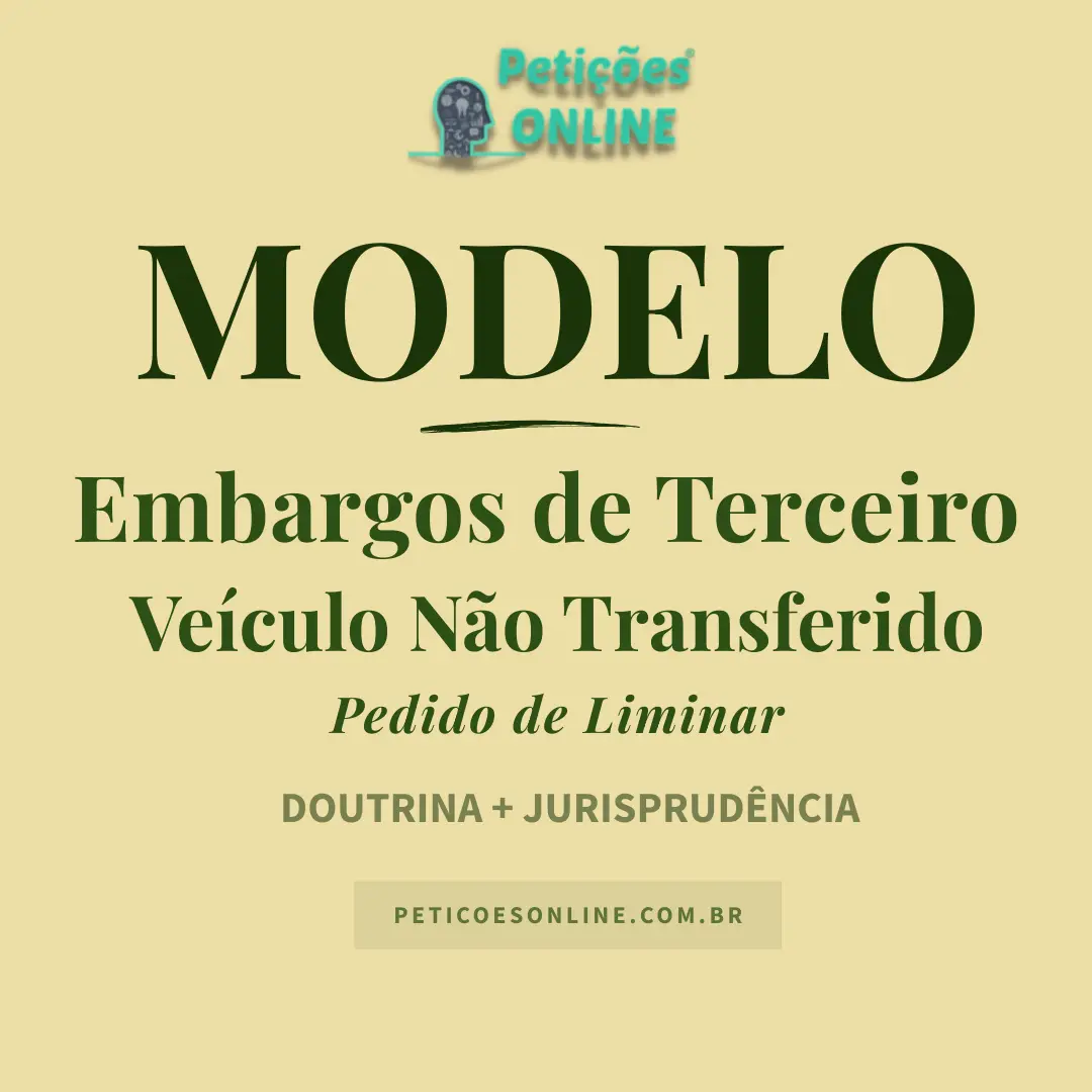Modelo de Embargos de Terceiro &mdash; Ve&iacute;culo N&atilde;o Transferido &mdash; Adquirente de Boa-F&eacute; &mdash; Pedido de Liminar