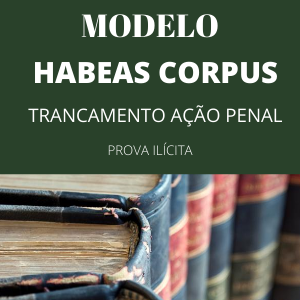 Modelo de habeas corpus para trancamento de ação penal Prova ilícita