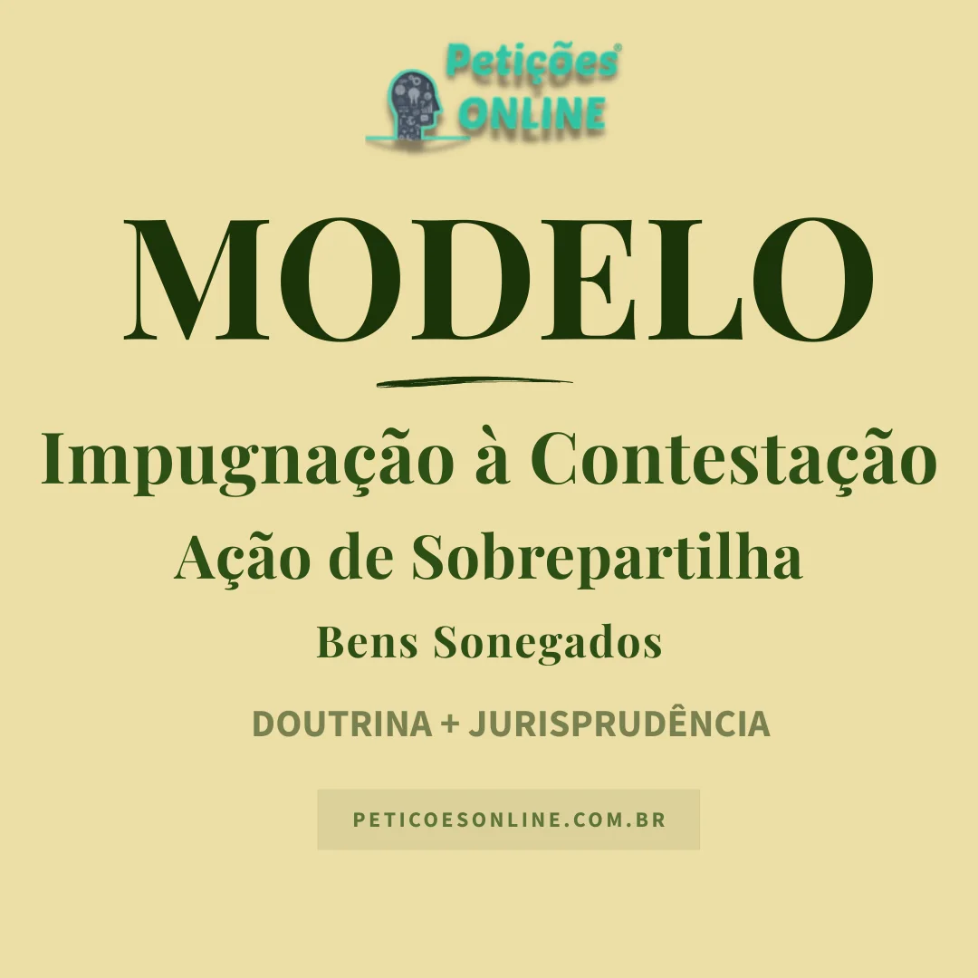 Modelo de Impugna&ccedil;&atilde;o &agrave; Contesta&ccedil;&atilde;o A&ccedil;&atilde;o de Sobrepartilha Bens Sonegados