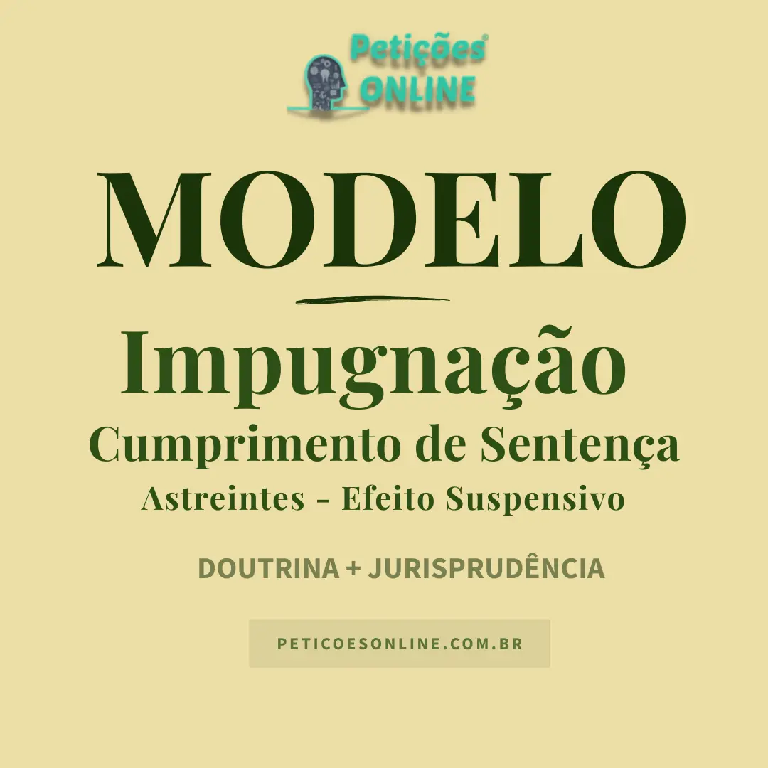 Modelo de Impugna&ccedil;&atilde;o ao Cumprimento de Senten&ccedil;a &mdash; Excesso de Astreintes &mdash; Efeito Suspensivo