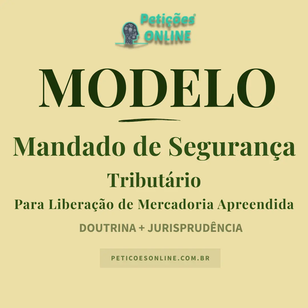 Modelo de Mandado de Segurança Tributário Para Liberação de Mercadorias