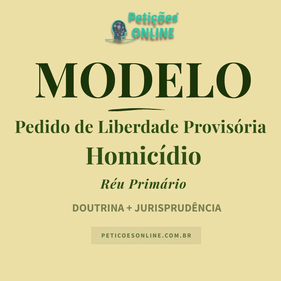 Modelo de Pedido de Liberdade Provis&oacute;ria por Homic&iacute;dio &mdash; R&eacute;u Prim&aacute;rio &mdash; Aus&ecirc;ncia dos Requisitos da Preventiva