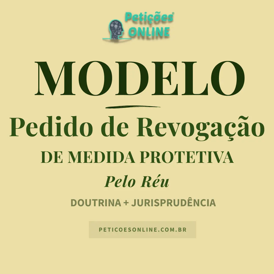 Modelo de Pedido de Revogação de Medida Protetiva pelo Acusado — Violência Doméstica — Lei Maria da Penha