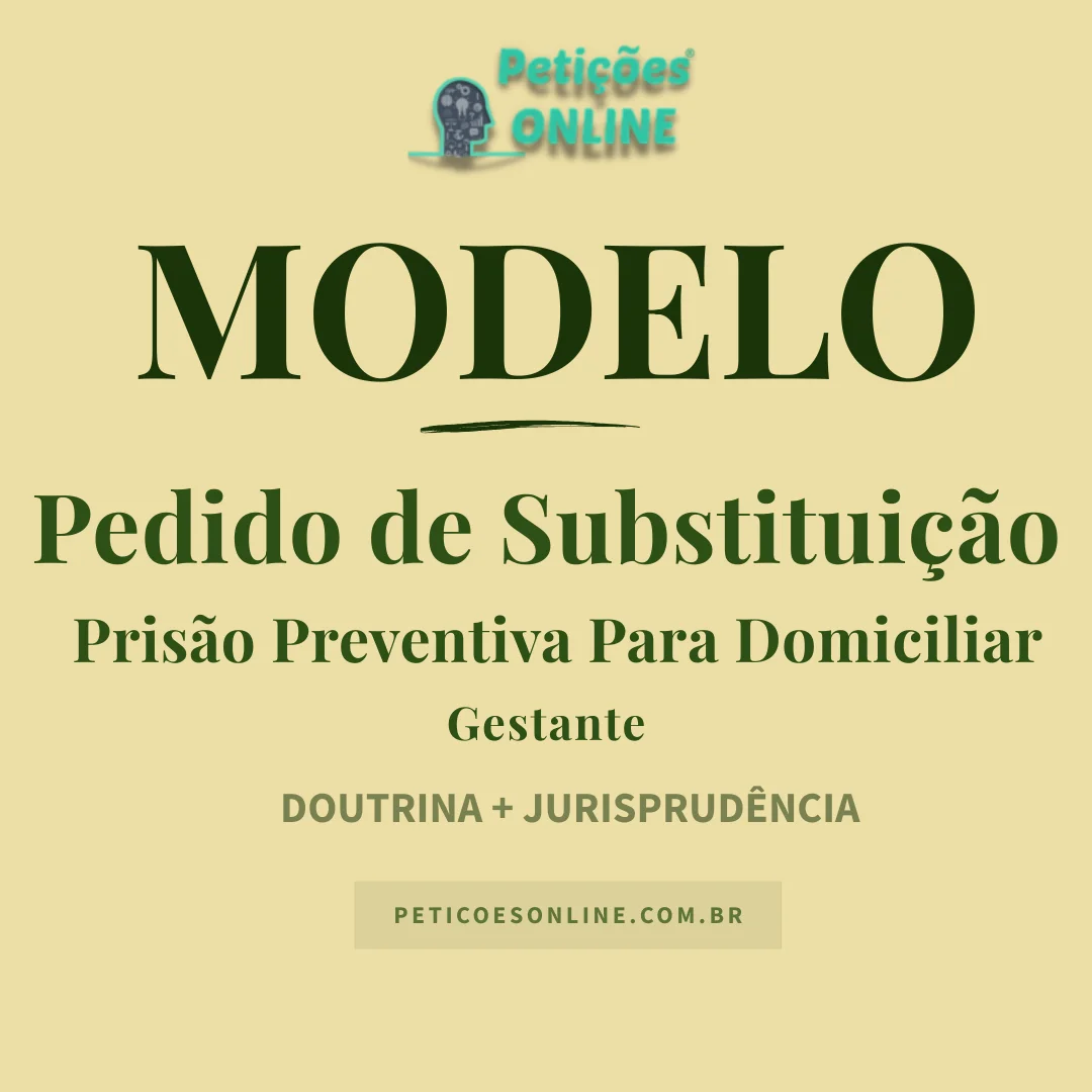 Modelo de Pedido de Substituição de Prisão Preventiva para Domiciliar Gestante