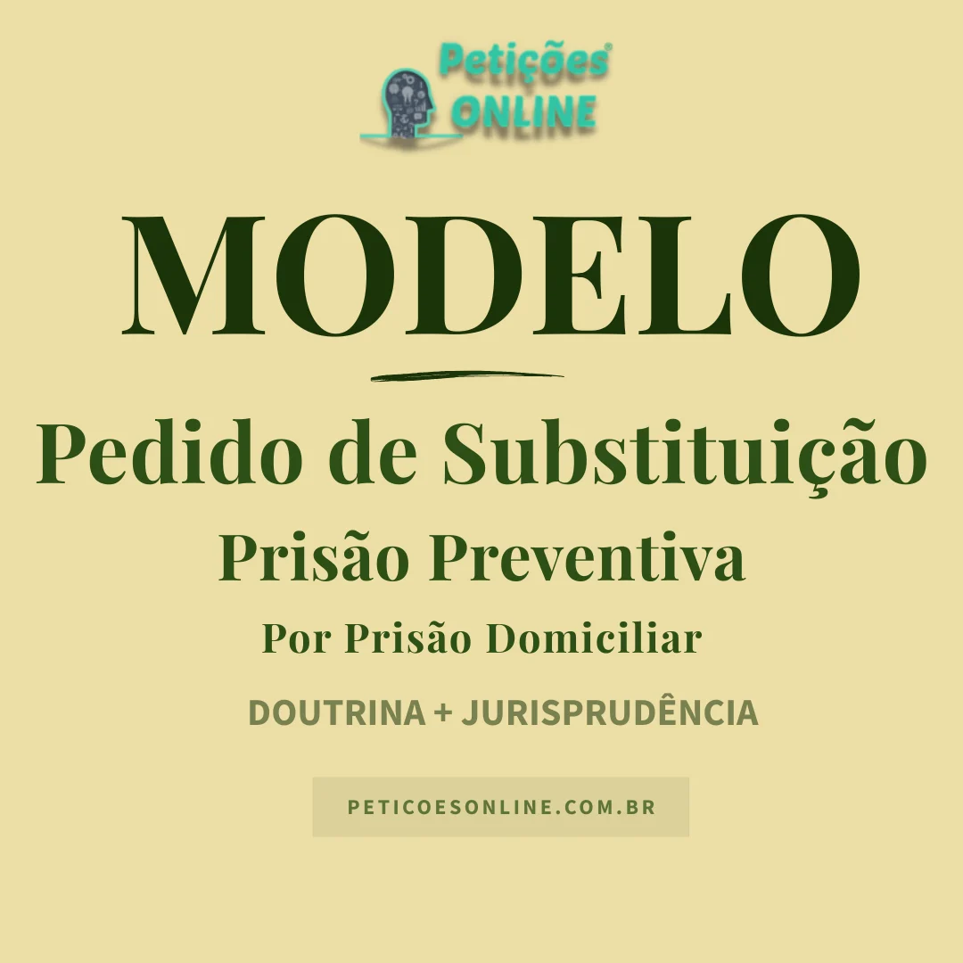 Modelo de Pedido de Substitui&ccedil;&atilde;o de Pris&atilde;o Preventiva Por Pris&atilde;o Domiciliar