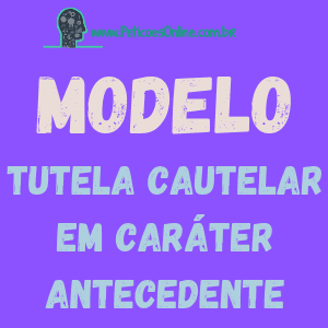 Modelo de pedido de tutela cautelar em caráter antecedente Novo CPC