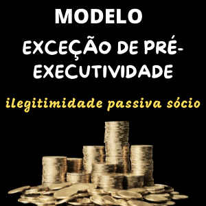 Modelo de petição de exceção de pré-executividade ilegitimidade passiva sócio