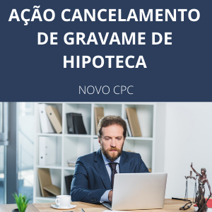 Modelo de petição de ação de cancelamento e baixa de gravame de hipoteca novo CPC