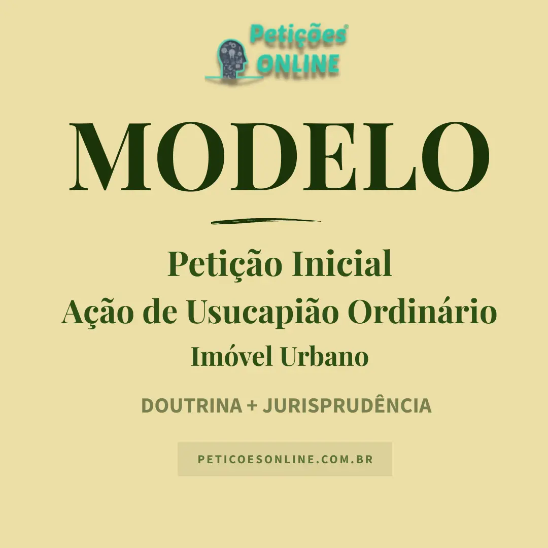 Modelo Peti&ccedil;&atilde;o Inicial A&ccedil;&atilde;o de Usucapi&atilde;o Ordin&aacute;ria Im&oacute;vel Urbano