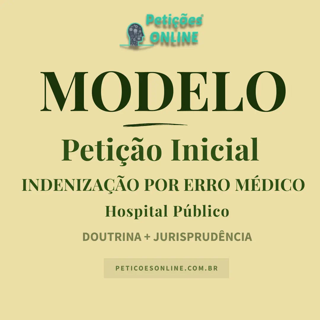 Modelo de Peti&ccedil;&atilde;o Inicial A&ccedil;&atilde;o de Indeniza&ccedil;&atilde;o Erro M&eacute;dico Hospital P&uacute;blico