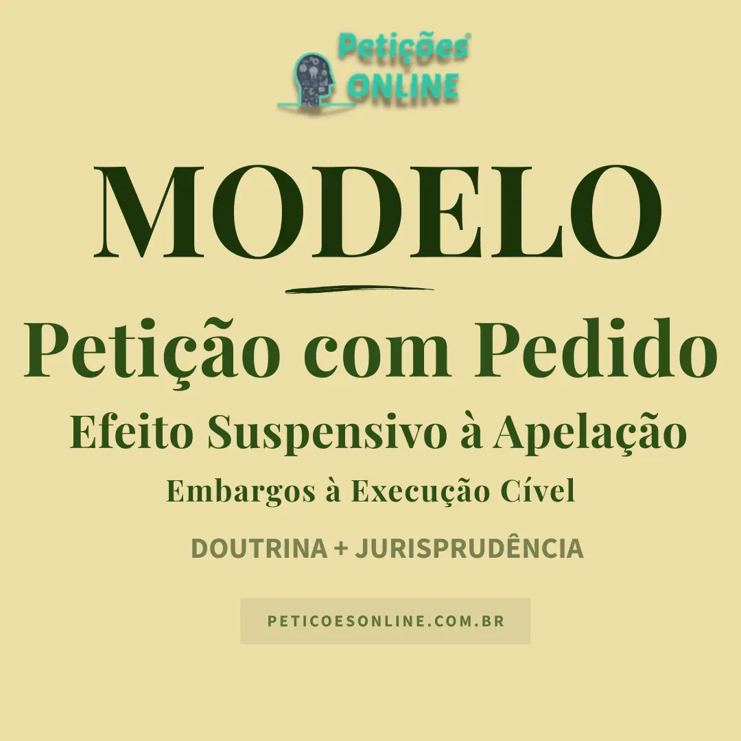 Modelo de Peti&ccedil;&atilde;o com Pedido de Efeito Suspensivo &agrave; Apela&ccedil;&atilde;o Embargos &agrave; Execu&ccedil;&atilde;o