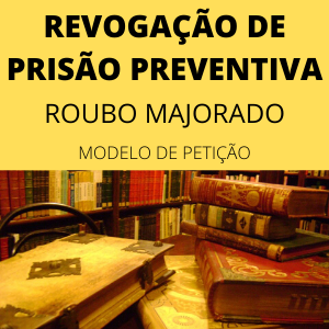 Modelo de petição com pedido de revogação de prisão preventiva roubo majorado