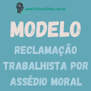 Modelo de reclamação trabalhista assédio moral