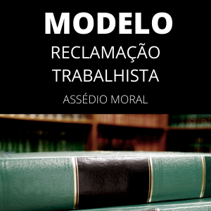 Modelo de reclamação trabalhista assédio moral