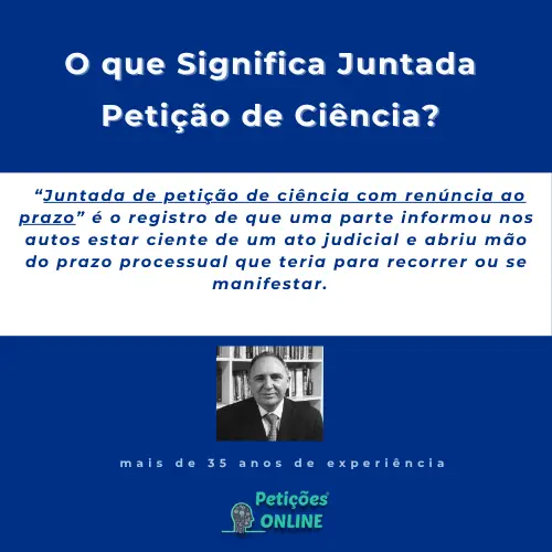 Significado: “Juntada Petição Ciência Renúncia Prazo”
