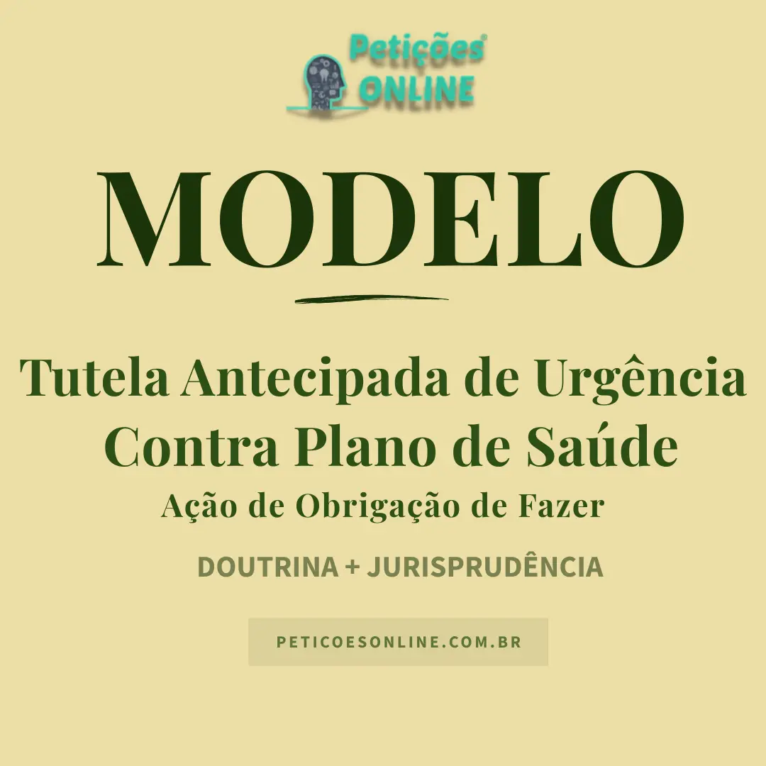 Modelo de A&ccedil;&atilde;o de Obriga&ccedil;&atilde;o de Fazer contra Plano de Sa&uacute;de com Tutela Antecipada de Urg&ecirc;ncia