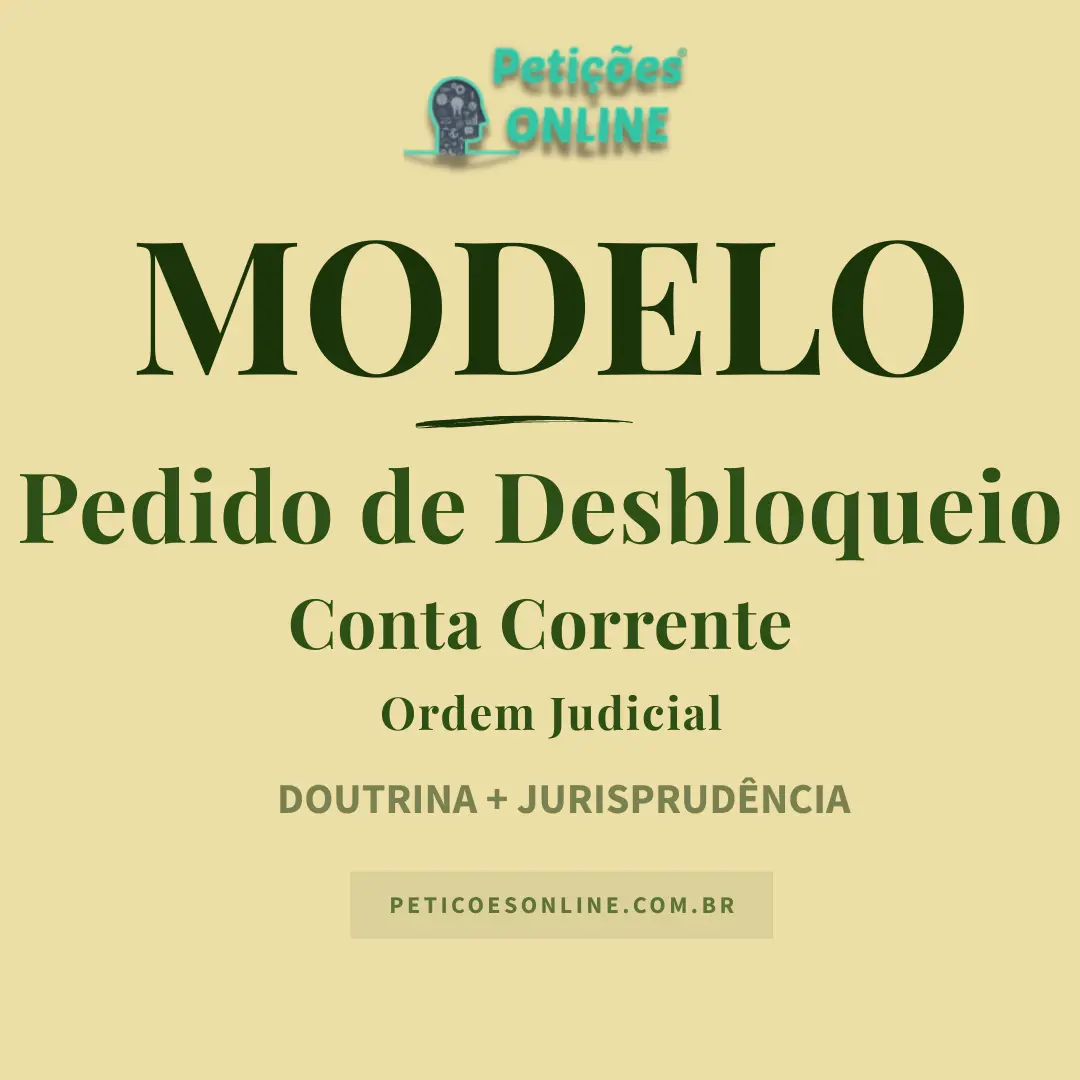 Modelo de Pedido de Desbloqueio de Conta Corrente por Ordem Judicial — Valores Bloqueados