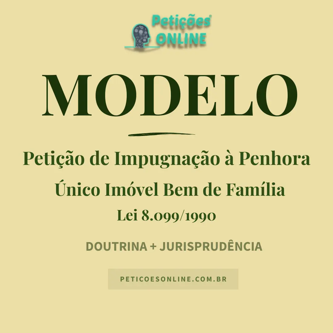 Modelo de Peti&ccedil;&atilde;o Impugna&ccedil;&atilde;o a Penhora de Bem de Fam&iacute;lia