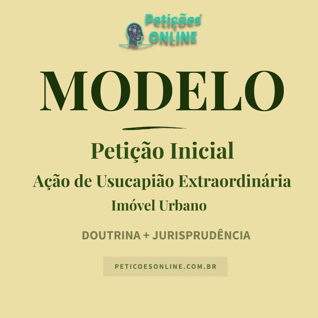 Peti&ccedil;&atilde;o Inicial A&ccedil;&atilde;o de Usucapi&atilde;o Extraordin&aacute;ria Im&oacute;vel Urbano