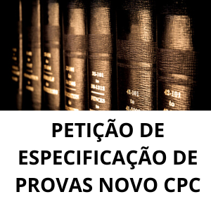 Petição de especificação de provas que pretendem produzir Novo CPC