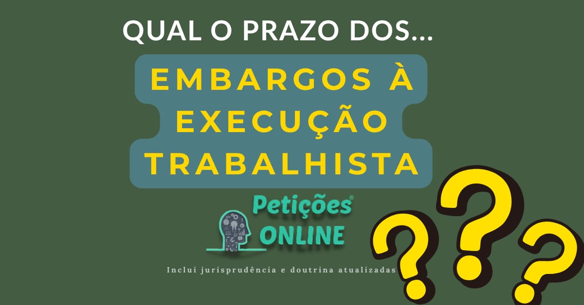 Embargos à Execução Trabalhista: Prazo - Petições Online®