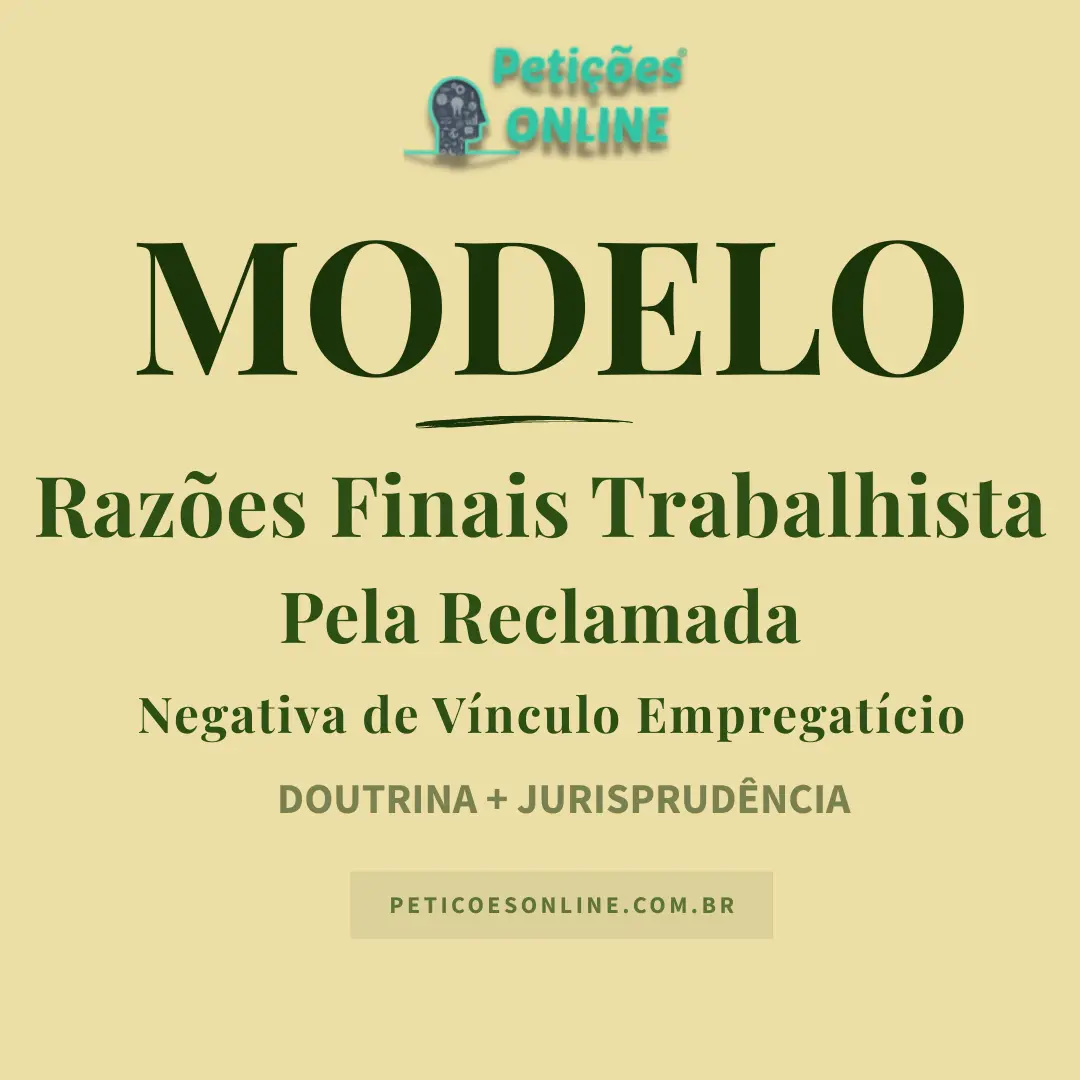 Modelo de Raz&otilde;es Finais Trabalhista pela Reclamada &mdash; Negativa de V&iacute;nculo &mdash; Alega&ccedil;&otilde;es Finais por Memoriais