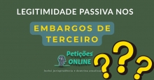Quem são os legitimados passivos dos Embargos de Terceiro