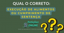 O correto é execução de alimentos ou cumprimento de sentença?
