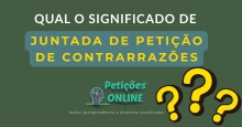 Significado de Juntada de Petição de Contrarrazões