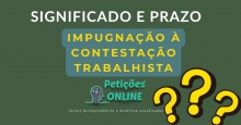 Significado e prazo: Impugnação Contestação Trabalhista